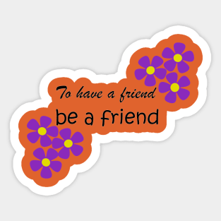 Friendship Quote - To have a friend, be a friend on orange Sticker